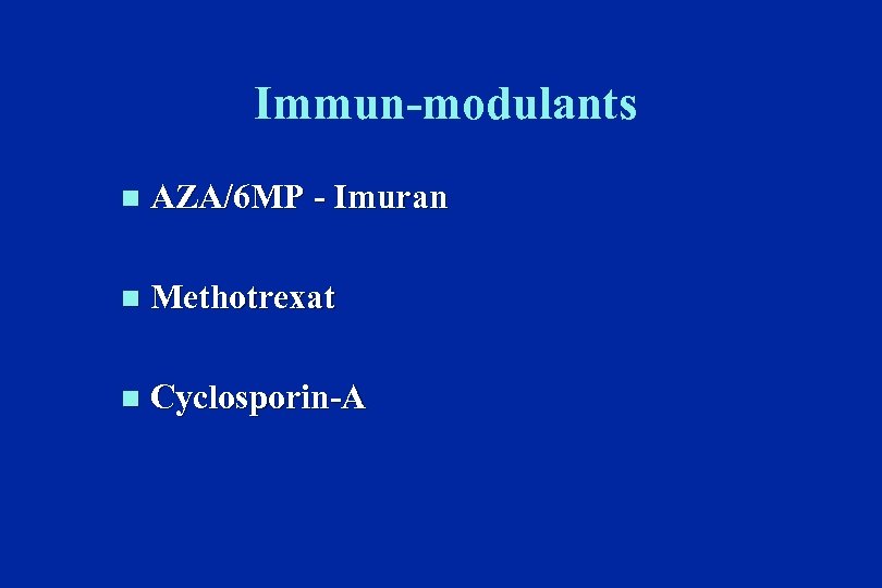 Immun-modulants n AZA/6 MP - Imuran n Methotrexat n Cyclosporin-A 
