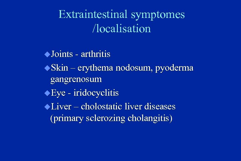Extraintestinal symptomes /localisation u. Joints - arthritis u. Skin – erythema nodosum, pyoderma gangrenosum