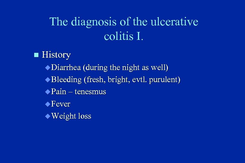 The diagnosis of the ulcerative colitis I. n History u Diarrhea (during the night