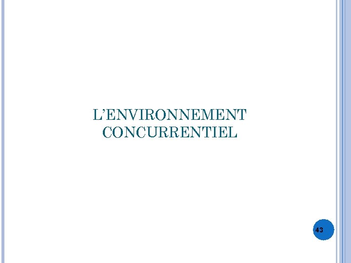 L’ENVIRONNEMENT CONCURRENTIEL 43 