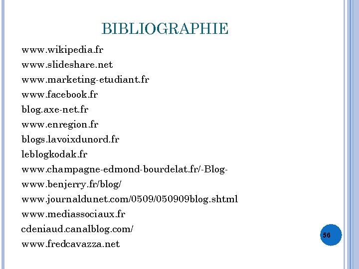 BIBLIOGRAPHIE www. wikipedia. fr www. slideshare. net www. marketing-etudiant. fr www. facebook. fr blog.