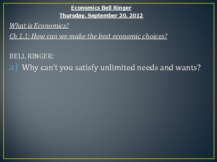 Economics Bell Ringer Thursday, September 20, 2012 What is Economics? Ch 1. 1: How