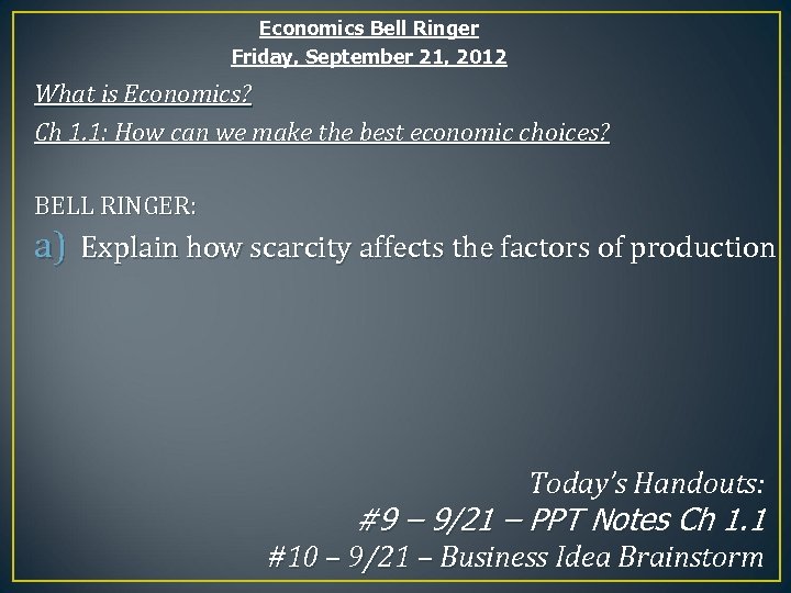 Economics Bell Ringer Friday, September 21, 2012 What is Economics? Ch 1. 1: How