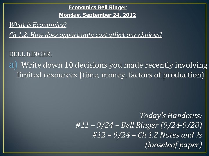 Economics Bell Ringer Monday, September 24, 2012 What is Economics? Ch 1. 2: How
