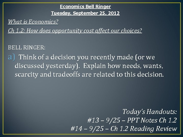 Economics Bell Ringer Tuesday, September 25, 2012 What is Economics? Ch 1. 2: How