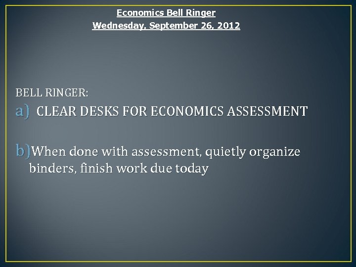 Economics Bell Ringer Wednesday, September 26, 2012 BELL RINGER: a) CLEAR DESKS FOR ECONOMICS