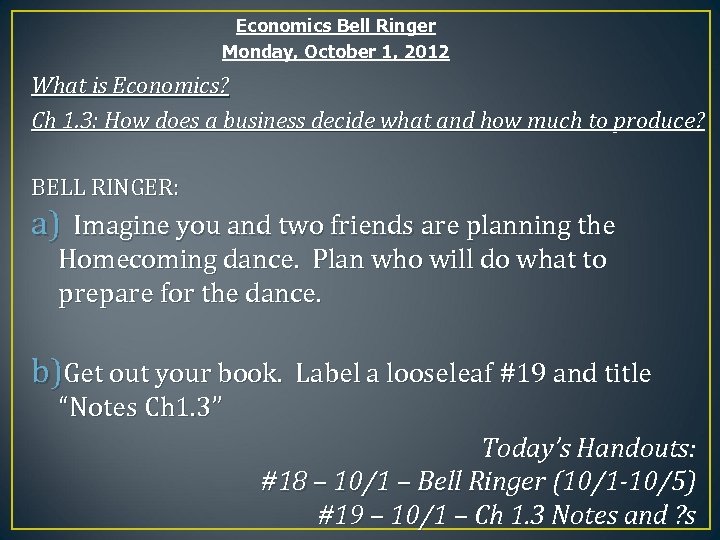 Economics Bell Ringer Monday, October 1, 2012 What is Economics? Ch 1. 3: How