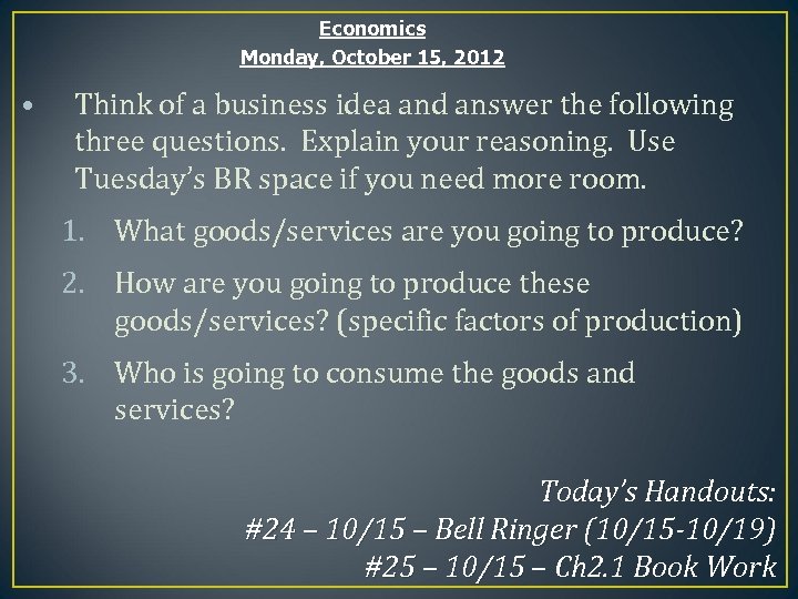 Economics Monday, October 15, 2012 • Think of a business idea and answer the
