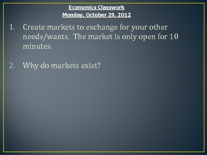 Economics Classwork Monday, October 29, 2012 1. Create markets to exchange for your other
