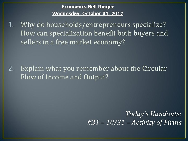 Economics Bell Ringer Wednesday, October 31, 2012 1. Why do households/entrepreneurs specialize? How can
