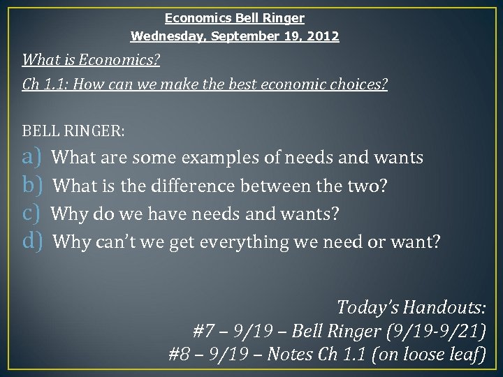 Economics Bell Ringer Wednesday, September 19, 2012 What is Economics? Ch 1. 1: How