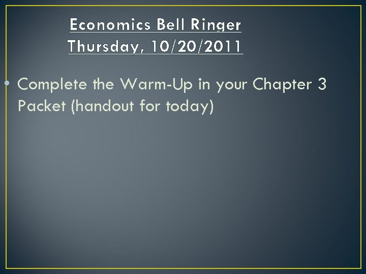 Economics Bell Ringer Thursday, 10/20/2011 • Complete the Warm-Up in your Chapter 3 Packet