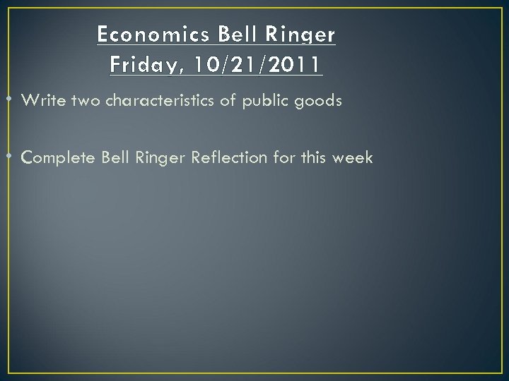 Economics Bell Ringer Friday, 10/21/2011 • Write two characteristics of public goods • Complete