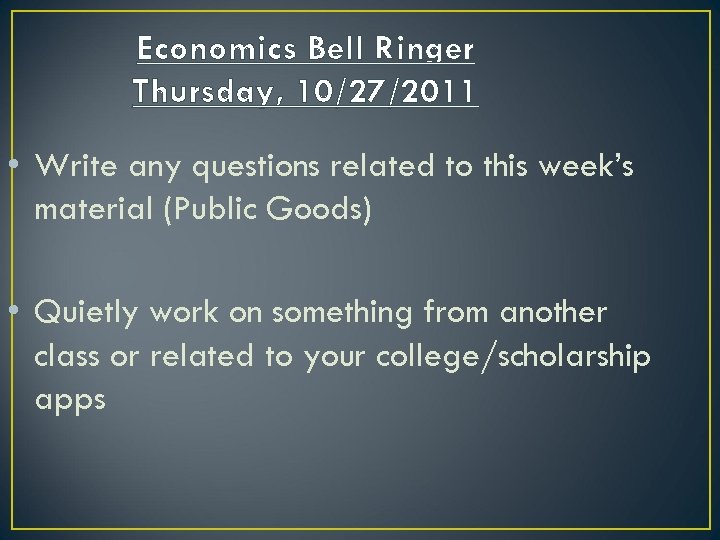 Economics Bell Ringer Thursday, 10/27/2011 • Write any questions related to this week’s material
