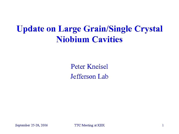 Update on Large Grain/Single Crystal Niobium Cavities Peter Kneisel Jefferson Lab September 25 -28,