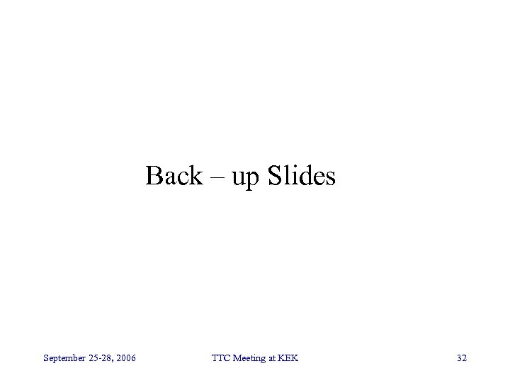 Back – up Slides September 25 -28, 2006 TTC Meeting at KEK 32 