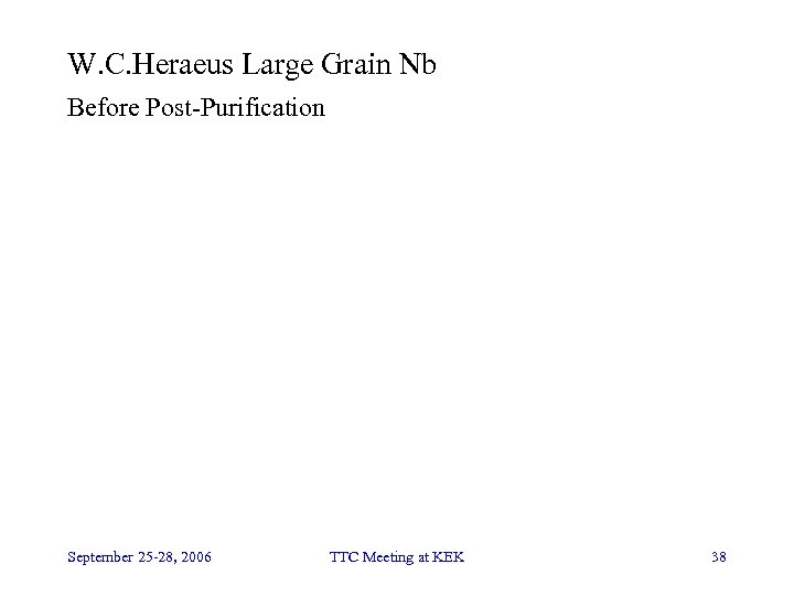 W. C. Heraeus Large Grain Nb Before Post-Purification September 25 -28, 2006 TTC Meeting