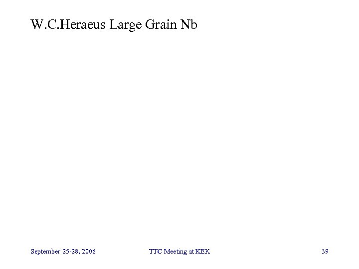 W. C. Heraeus Large Grain Nb September 25 -28, 2006 TTC Meeting at KEK