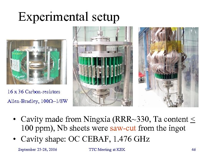 Experimental setup 16 x 36 Carbon-resistors Allen-Bradley, 100 W-1/8 W • Cavity made from