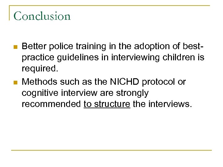 Conclusion n n Better police training in the adoption of bestpractice guidelines in interviewing