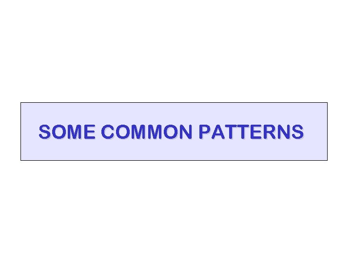 SOME COMMON PATTERNS 