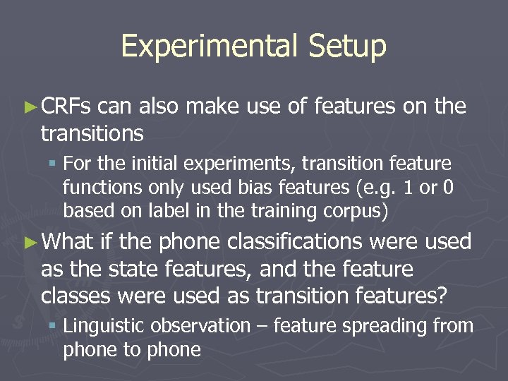 Experimental Setup ► CRFs can also make use of features on the transitions §