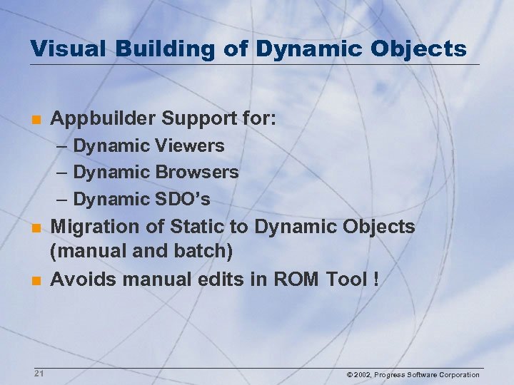 Visual Building of Dynamic Objects n Appbuilder Support for: – Dynamic Viewers – Dynamic