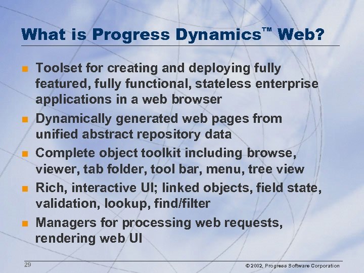 What is Progress Dynamics™ Web? n n n 29 Toolset for creating and deploying