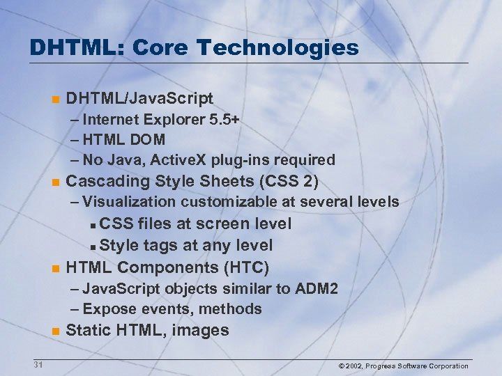 DHTML: Core Technologies n DHTML/Java. Script – Internet Explorer 5. 5+ – HTML DOM