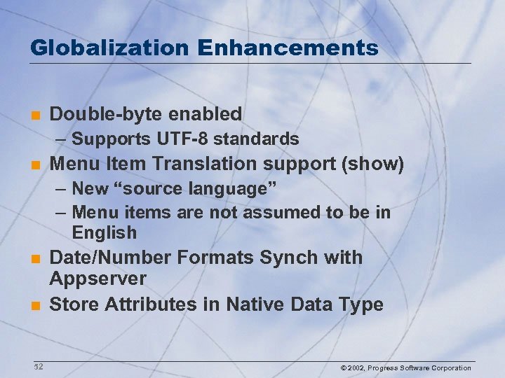 Globalization Enhancements n Double-byte enabled – Supports UTF-8 standards n Menu Item Translation support