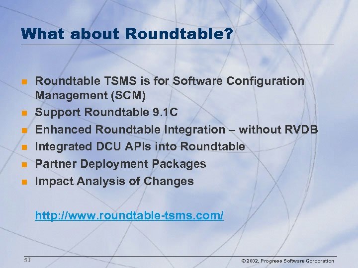 What about Roundtable? n n n Roundtable TSMS is for Software Configuration Management (SCM)