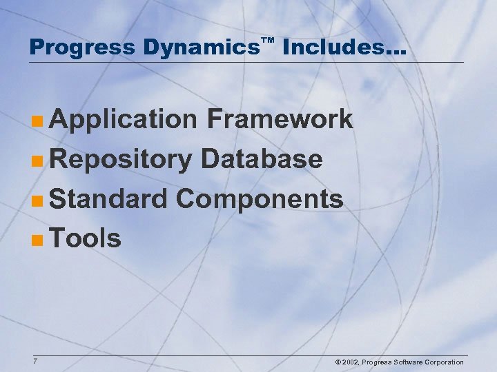 Progress Dynamics™ Includes… n Application Framework n Repository Database n Standard Components n Tools
