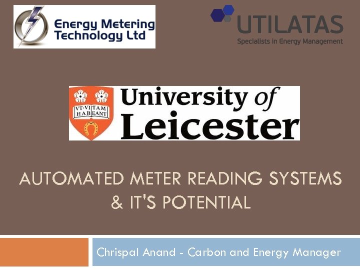 AUTOMATED METER READING SYSTEMS & IT'S POTENTIAL Chrispal Anand - Carbon and Energy Manager