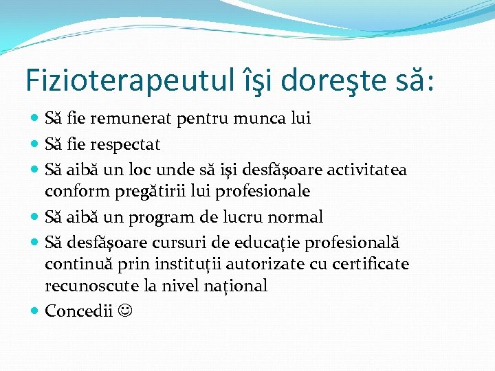 Fizioterapeutul îşi doreşte să: Să fie remunerat pentru munca lui Să fie respectat Să