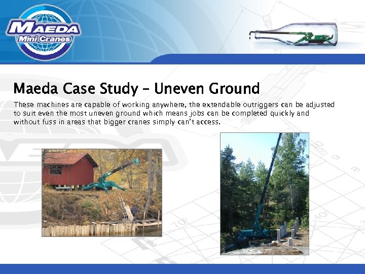 Maeda Case Study – Uneven Ground These machines are capable of working anywhere, the