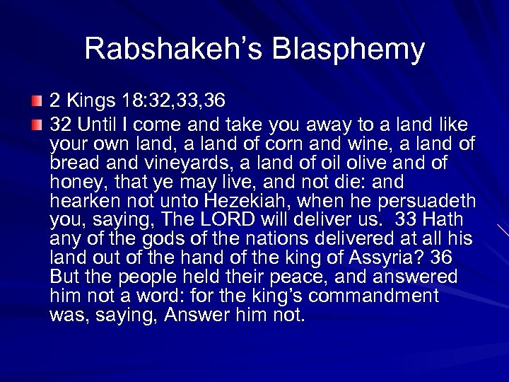 Rabshakeh’s Blasphemy 2 Kings 18: 32, 33, 36 32 Until I come and take