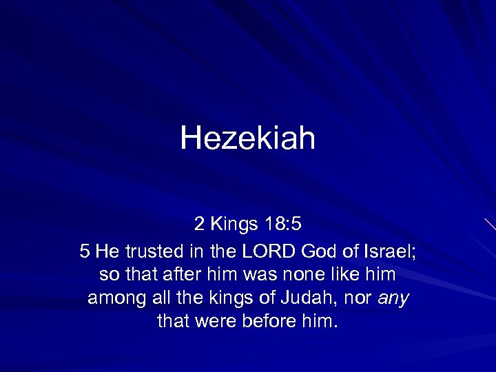 Hezekiah 2 Kings 18: 5 5 He trusted in the LORD God of Israel;
