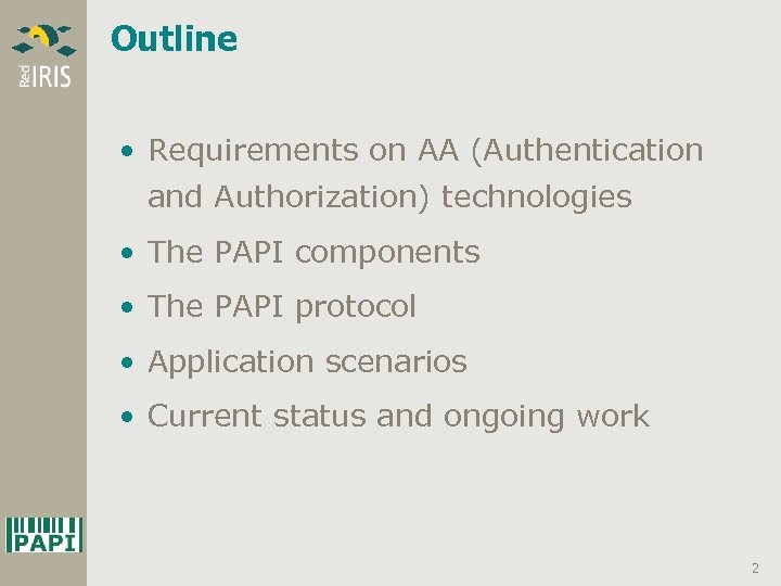 Outline • Requirements on AA (Authentication and Authorization) technologies • The PAPI components •