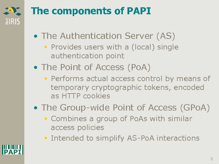 The components of PAPI • The Authentication Server (AS) § Provides users with a