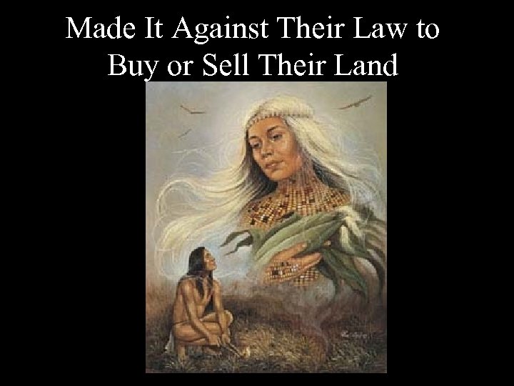Made It Against Their Law to Buy or Sell Their Land 