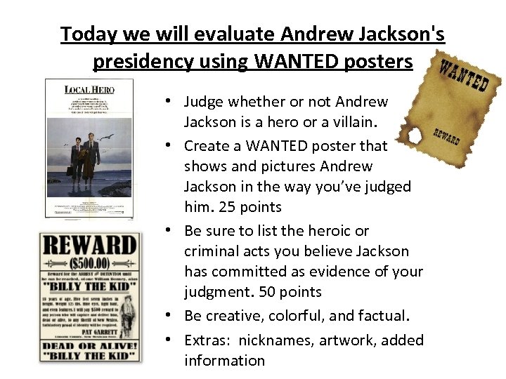 Today we will evaluate Andrew Jackson's presidency using WANTED posters • Judge whether or