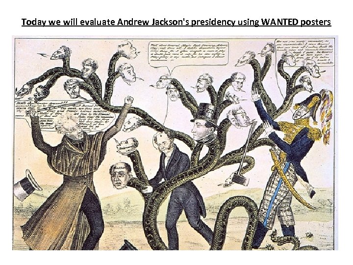 Today we will evaluate Andrew Jackson's presidency using WANTED posters 