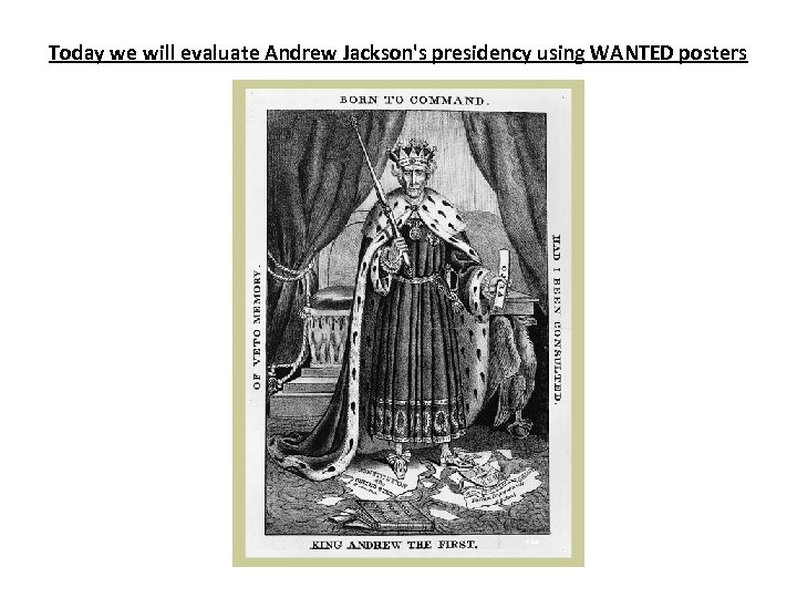 Today we will evaluate Andrew Jackson's presidency using WANTED posters 