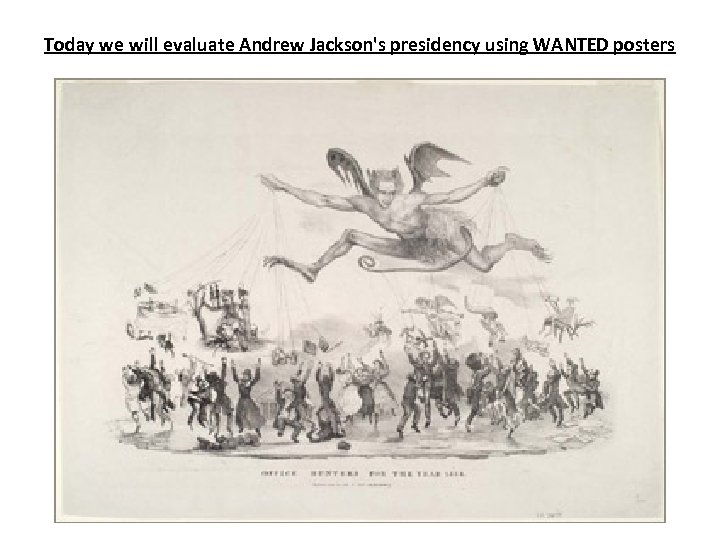 Today we will evaluate Andrew Jackson's presidency using WANTED posters 