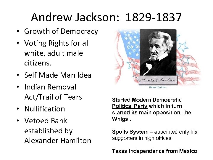 Andrew Jackson: 1829 -1837 • Growth of Democracy • Voting Rights for all white,