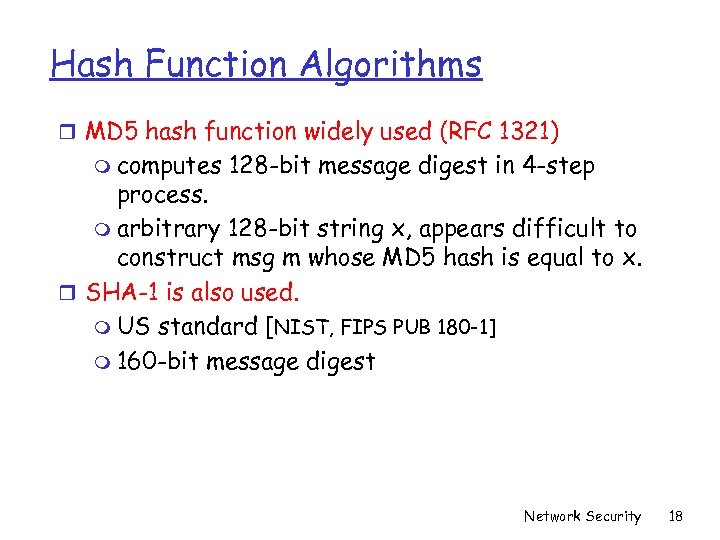 Hash Function Algorithms r MD 5 hash function widely used (RFC 1321) m computes