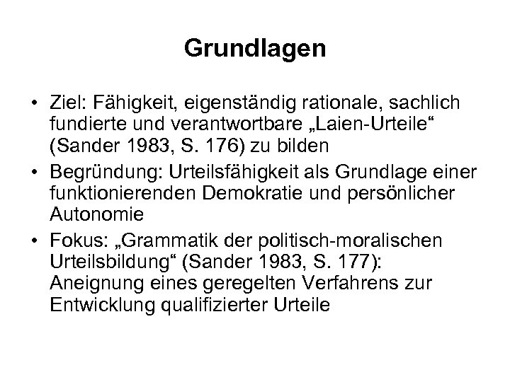 Grundlagen • Ziel: Fähigkeit, eigenständig rationale, sachlich fundierte und verantwortbare „Laien-Urteile“ (Sander 1983, S.