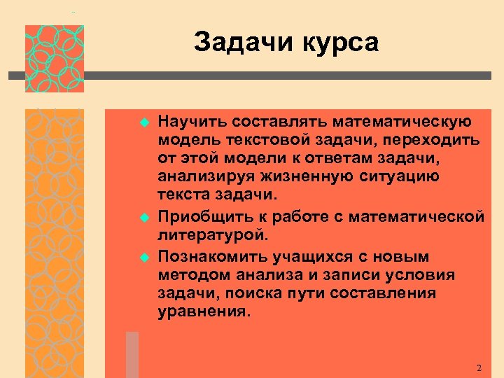 Задачи курса u u u Научить составлять математическую модель текстовой задачи, переходить от этой