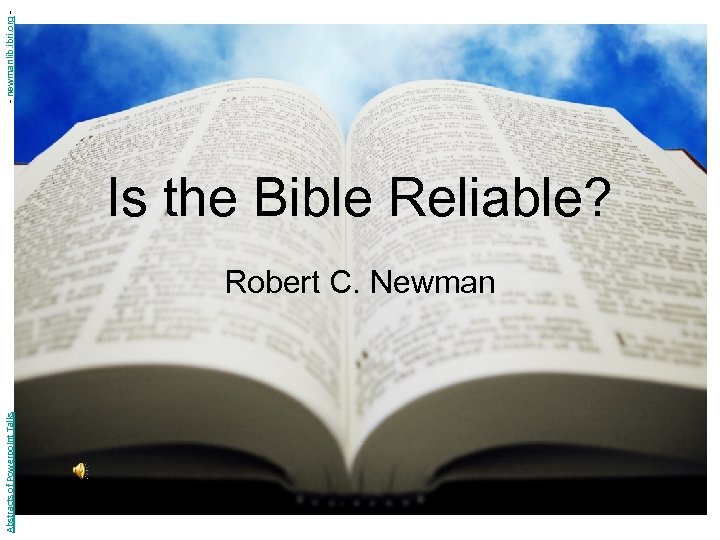 Abstracts of Powerpoint Talks Is the Bible Reliable? Robert C. Newman - newmanlib. ibri.