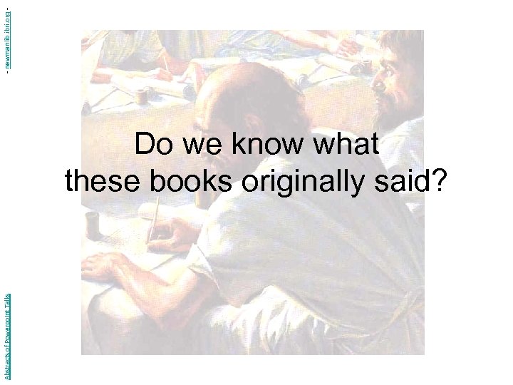 Abstracts of Powerpoint Talks Do we know what these books originally said? - newmanlib.